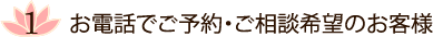 1. お電話でご予約・ご相談希望のお客様